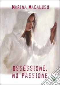 Ossessione; no passione libro di Macaluso Marina; Metta A. (cur.)