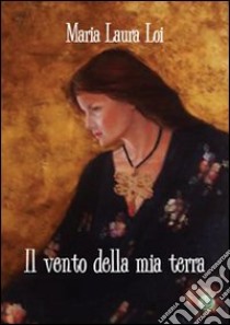 Il vento della mia terra libro di Loi Maria Laura; Metta A. (cur.)