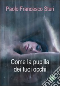 Come la pupilla dei tuoi occhi libro di Steri Paolo F.; Metta A. (cur.)