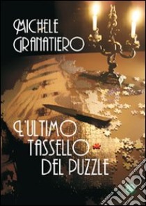 L'ultimo tassello del puzzle libro di Granatiero Michele; Metta A. (cur.); Miu J. (cur.)