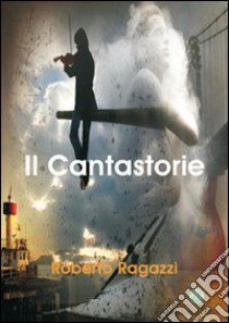 Il cantastorie libro di Ragazzi Roberto; Metta A. (cur.); Miu J. (cur.)