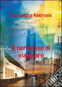 Il permesso di viaggiare libro di Ambrosio Alessandro; Metta A. (cur.); Miu J. (cur.)