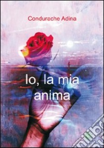 Io; la mia anima libro di Condurache Adina; Metta A. (cur.); Miu J. (cur.)