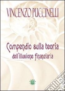 Compendio sulla teoria dell'illusione finanziaria libro di Puccinelli Vincenzo; Metta A. (cur.)