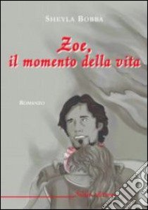 Zoe, il momento della vita libro di Bobba Sheyla