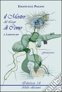 Il mostro del lago di Como. Il lariosauro libro di Pagani Emanuele