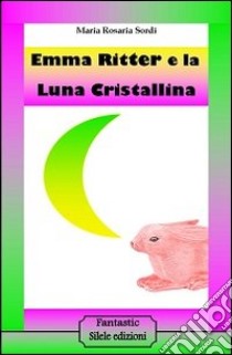 Emma Ritter e la luna cristallina libro di Sordi M. Rosaria