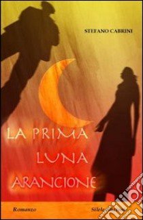 La prima luna arancione libro di Cabrini Stefano