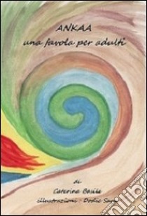 Ankaa. Una favola per adulti libro di Basile Caterina