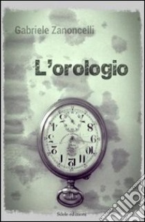 L'orologio libro di Zanoncelli Gabriele