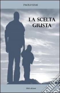 La scelta giusta libro di Usai Paolo