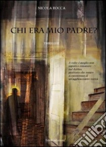 Chi era mio padre? libro di Rocca Nicola