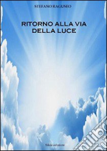 Ritorno alla via della luce libro di Raguseo Stefano