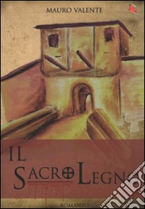 Il sacro legno libro di Valente Mauro