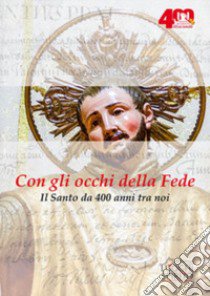 Con gli occhi della fede. Il santo da 400 anni tra noi libro di Giordano Gabriele