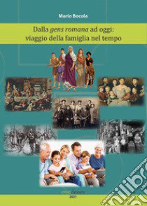 Dalla gens romana ad oggi: viaggio della famiglia nel tempo libro di Bocola Mario