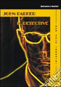 John Parker il detective libro di Scalisi Salvatore