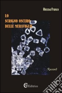 Lo scrigno oscuro delle meraviglie libro di Franco Alessia