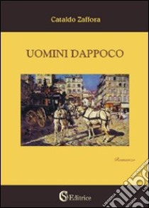 Uomini dappoco libro di Zaffora Cataldo