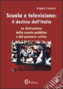 Scuola e televisione: il declino dell'Italia. «La distruzione della scuola pubblica e del pensiero critico» libro di Conforti Angelo