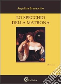 Lo specchio della matrona libro di Brasacchio Angelina