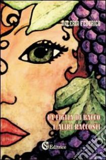 La figlia di Bacco e altri racconti libro di Federico Valeria