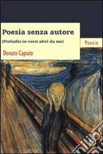 Poesia senza autore. «Preludio in versi altri da me» libro di Caputo Donato