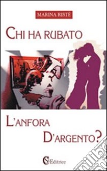 Chi ha rubato l'anfora d'argento libro di Ristè Marina