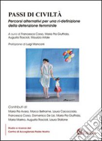 Passi di civiltà. Percorsi alternativi per una ri-definizione della detenzione femminile libro di Centro di Accoglienza Padre Nostro (cur.)