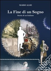 La fine di un sogno. Storia di un italiano libro di Aloe Mario