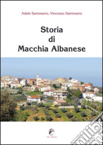 Storia di Macchia Albanese libro di Sammarro Adele; Sammarro Vincenzo