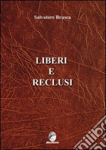 Liberi e reclusi libro di Brusca Salvatore