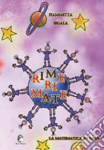 Rime ri mate. La matematica in rima. Ediz. illustrata libro di Segala Fiammetta