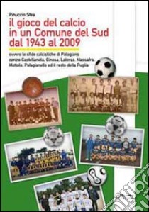 Il gioco del calcio in un comune del sud dal 1943 al 2009 libro di Stea Pinuccio