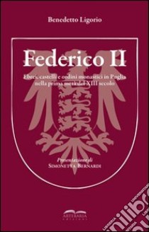 Federico II. Ebrei, castelli e ordini monastici in Puglia nella prima metà del XIII secolo libro di Ligorio Benedetto