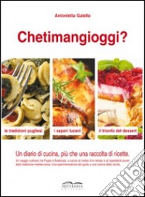 Chetimangioggi? Un diario di cucina, più che una raccolta di ricette libro di Galella Antonietta