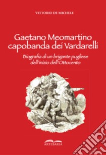 Gaetano Meomartino capobanda dei Vardarelli. Biografia di un brigante pugliese dell'inizio dell'Ottocento libro di De Michele Vittorio