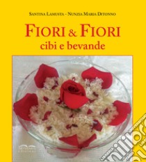 Fiori e fiori. Cibi e bevande libro di Lamusta Santina; Ditonno Nunzia Maria