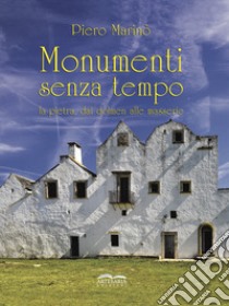 Monumenti senza tempo. La pietra, dai dolmen alle masserie. Nuova ediz. libro di Marinò Piero