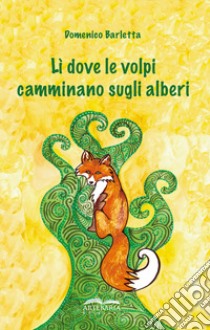 Lì dove le volpi camminano sugli alberi libro di Barletta Domenico