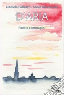 D'aria. Poesie e immagini libro di Pollastri Daniela; Muzzarelli Sonia