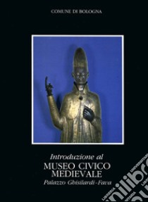 Introduzione al museo civico medioevale palazzo Ghisilardi-Fava libro