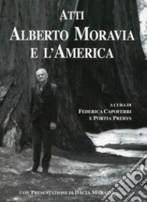 Atti. Alberto Moravia e l'America libro di Capoferri F. (cur.); Prebys P. (cur.)