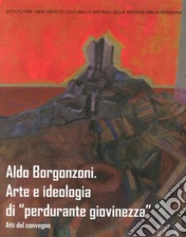 Aldo Borgonzoni. Arte e ideologia di «perdurante giovinezza». Atti del Convegno libro di Bianchino G. (cur.); Collina C. (cur.)