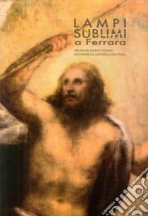 Lampi sublimi a Ferrara. Tra Michelangelo e Tiziano Bastianino e il cantiere di San Paolo libro