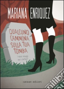 Qualcuno cammina sulla tua tomba. I miei viaggi nei cimiteri libro di Enriquez Mariana