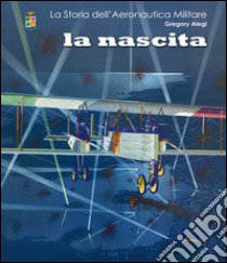 La storia dell'aeronautica militare. La nascita libro di Alegi Gregory