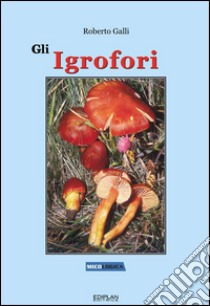 Gli Igrofori. Ediz. illustrata libro