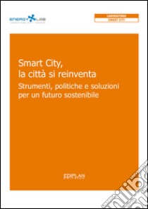 Smart City, la città si reinventa. Strumenti, politiche e soluzioni per un futuro sostenibile libro di Senn L. (cur.)