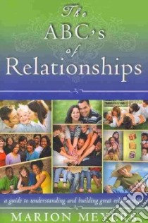 The abc's of relationships. A guide to understanding and building great relationships libro di Meyers Marion